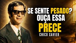 Ouça essa PRECE e sinta o peso do obsessor sair do seu corpo agora | Chico Xavier