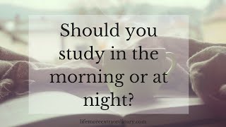 Should you study in the morning or at night?