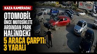  Otomobilin, Önce Motosiklete Ardından Park Halindeki 5 Araca Çarptı Kaza Kamerada 3 Yaralı