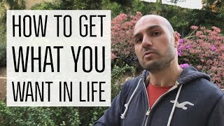 How To Get What You Want In Life! 