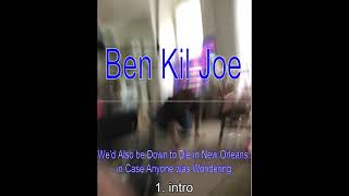 Ben Kil Joe - We'd Also Be Down to Die in New Orleans  in Case Anyone was Wondering (Full Album)