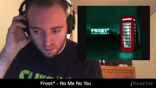Frost* - No Me No You REACTION!
