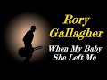 Rory Gallagher - When My Baby She Left Me  (Kostas A~171)