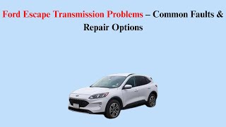 Ford Escape Transmission Problems – Common Faults & Repair Options