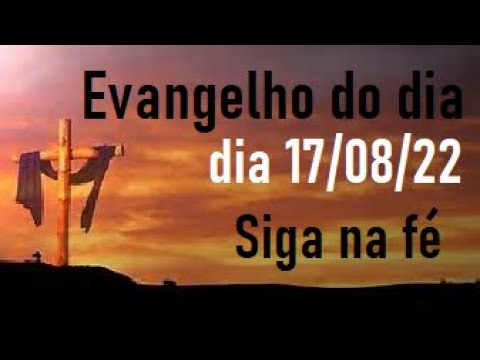 Evangelho do dia 17/08/22- Siga na fé