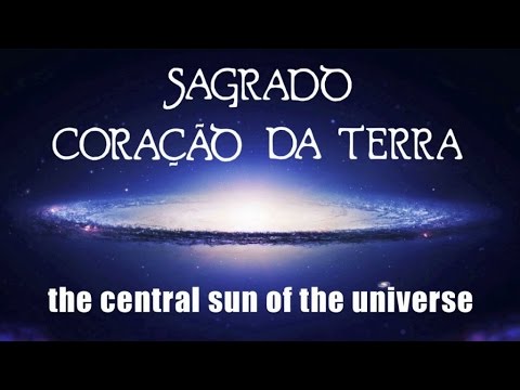 Sagrado Coração da Terra - The Central Sun of The Universe (complete version)