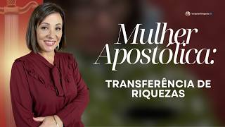 Mulher Apostólica: Transferência de Riquezas