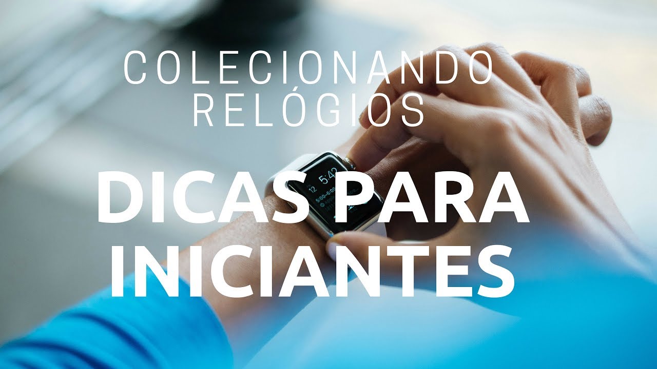 Colecionando Relógios - Dicas para Iniciantes