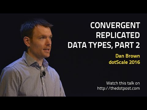 dotScale 2016 - Dan Brown - Convergent Replicated Data Types, Part 2
