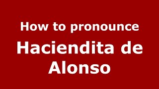 How to pronounce Haciendita De Alonso
