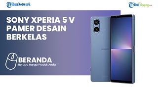 Sony Xperia 5 V Meluncur dengan Desain Berkelas, Begini Penampakan dan Harganya