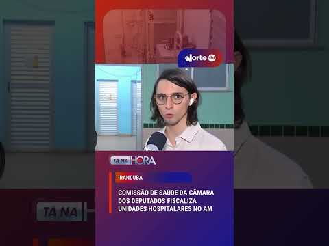Comissão de Saúde da Câmara dos Deputados Federais fiscaliza aplicação de verbas em Iranduba - AM