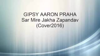 Gipsy Aaron - Sar Mire Jakha Zapandav |Cover2016| Gipsy Aaron - Sar Mire Jakha Zapandav |Cover2016|