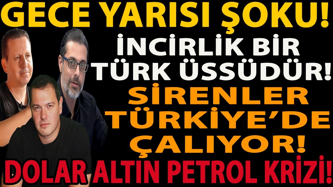GECE YARISI ŞOKU! SİRENLER TÜRKİYE’DE ÇALIYOR! İNCİRLİK BİR TÜRK ÜSSÜDÜR! DOLAR ALTIN PETROL KRİZİ!