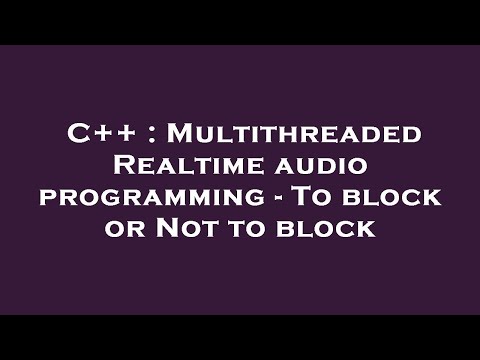 C++ : Multithreaded Realtime audio programming - To block or Not to block