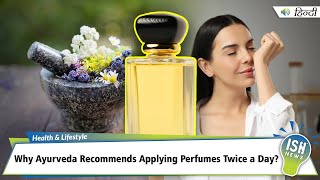 Why Ayurveda Recommends Applying Perfumes Twice a Day?