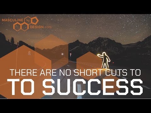 There Are No Shortcuts to Success | Masculine By Design