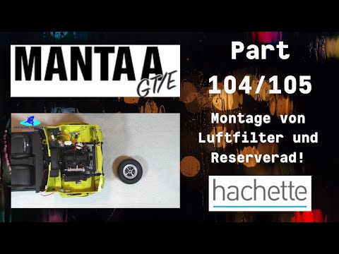 Hachette Opel Manta A GT/E Part 104 & 105 - Montage von Luftfilter und Reserverad!