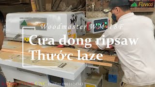 Máy cưa dong ripsaw Woodmaster thước Laze cắt mịn như bào. WM-18F bàn giao tại Hà Nam.