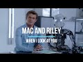 Mac and Riley - When I look at you #MacRiley