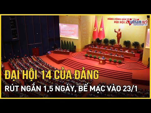 Đại hội 14 của Đảng rút ngắn 1,5 ngày, bế mạc vào 23/1 | Báo VietNamNet