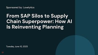 Sponsored by: Lovelytics | From SAP Silos to Supply Chain Superpower: How AI Is Reinventing Planning