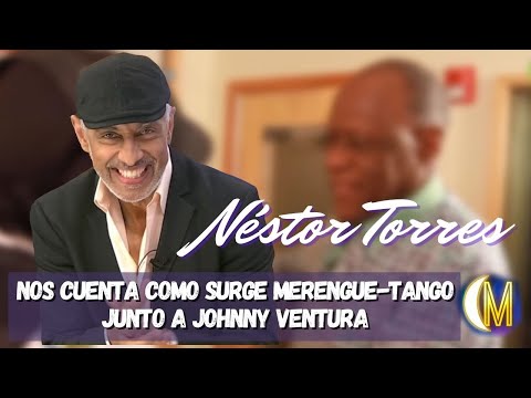 El Maestro Néstor Torres cuenta como surge la colaboración junto a Johnny Ventura Merengue-Tango 1/2