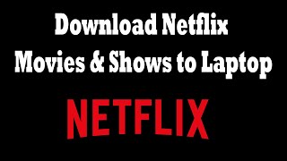 How to Download Movies from Netflix to Laptop