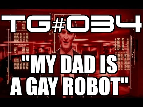 TG #034: "My Dad Is A Gay Robot..."