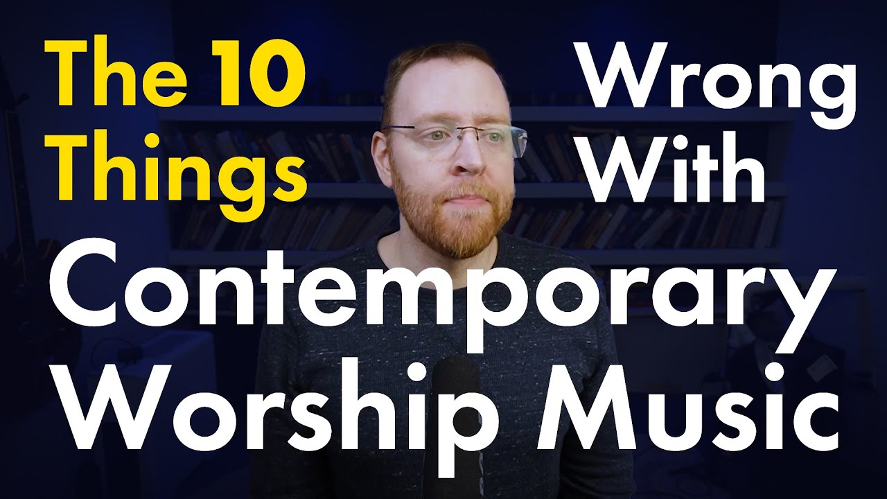 The 10 Things Wrong With Contemporary Worship Music