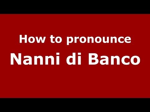 How to pronounce Nanni di Banco (Italian/Italy) - PronounceNames.com