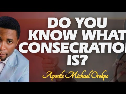 THIS IS THE MEANING OF CONSECRATION | Apostle Michael Orokpo