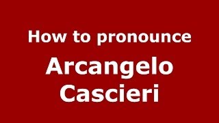 How to pronounce Arcangelo Cascieri