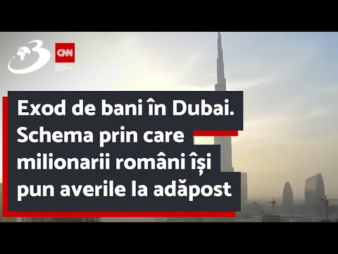Exod de bani în Dubai. Schema prin care milionarii români își pun averile la adăpost