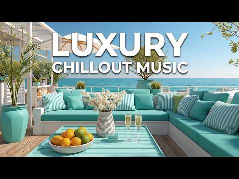 Luxury Chillout Music ~ Ocean View Lounge & Tropical Beach Relaxation Vibes