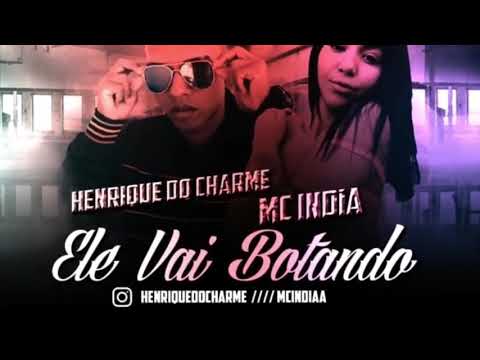 HENRIQUE DO CHARME Feat. MC INDIA - ELE VAI BOTAND