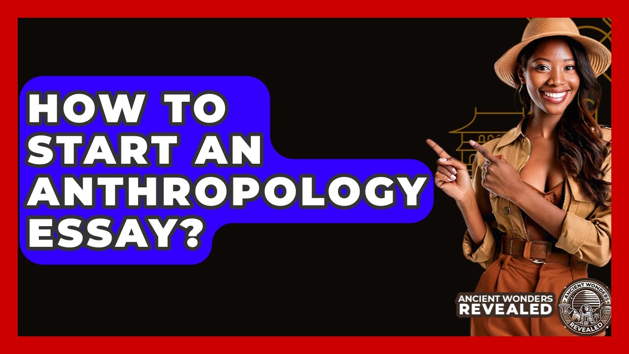 How To Start An Anthropology Essay? - Ancient Wonders Revealed