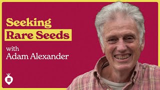 Hunting Resilient and Rare Seeds with Adam Alexander | The Beet