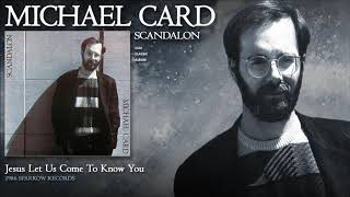Michael Card - Jesus Let Us Come To Know You