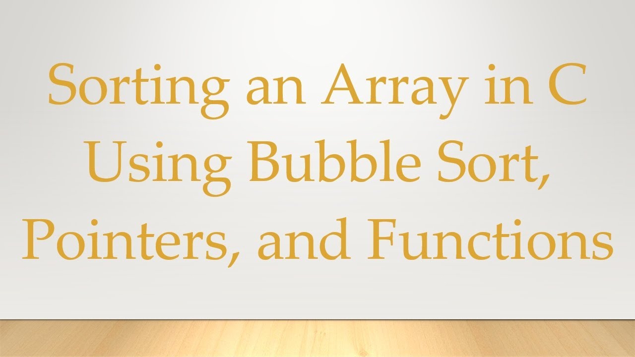 Sorting an Array in C Using `Bubble Sort`, `Pointers`, and `Functions`