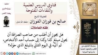 هل يجوز أن يطلب من صاحب الصرافة أن يحول مبلغ ما إلى حساب أحد الأشخاص، ثم يأتيه في اليوم الثاني بالمب