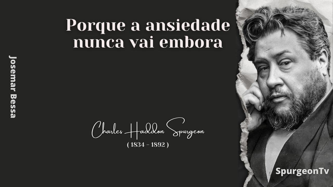 Porque a ansiedade nunca vai embora | C. H. Spurgeon ( 1834 - 1892 )