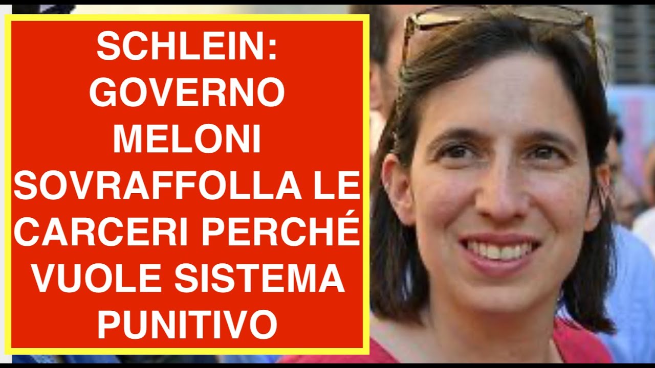 SCHLEIN: GOVERNO MELONI SOVRAFFOLLA LE CARCERI PERCHÉ  VUOLE SISTEMA PUNITIVO