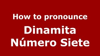 How to pronounce Dinamita Número Siete