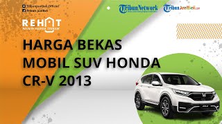 REHAT: Dibanderol Murah Mulai Rp 200 Jutaan, Cek Harga Bekas Mobil SUV Honda CR-V Tahun 2013
