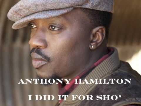 Anthony Hamilton- I did it for sho'