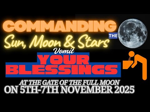 COMMANDING THE SUN & MOON TO VOMIT YOUR BLESSINGS AT THE GATE OF THE FULL MOON ON 5TH-7TH NOV 2025
