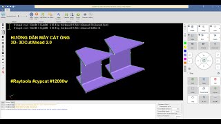 HƯỚNG DẪN SỬ DỤNG MÁY CẮT ỐNG 3DCutAhead 2.0d. #raytools #cypcut dt: 0342 331 772 Nam