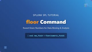 Splunk SPL floor() Command Tutorial - Round Down Numbers for Data Binning & Analysis