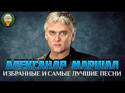 АЛЕКСАНДР МАРШАЛ ✮ ИЗБРАННЫЕ И САМЫЕ ЛУЧШИЕ ПЕСНИ ✮ ДУШЕВНЫЕ ХИТЫ ✮